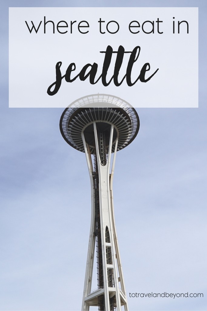 To Travel & Beyond - Where To Eat In Seattle, Washington - To Travel